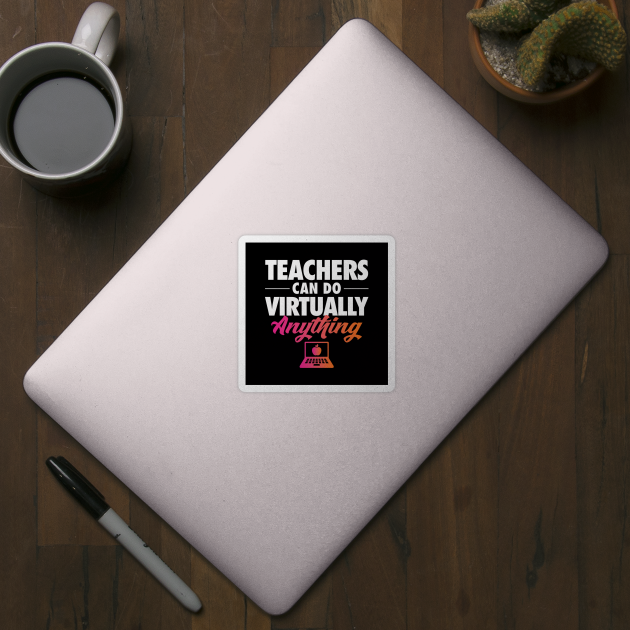 Teachers Can Do Virtually Anything by zeeshirtsandprints